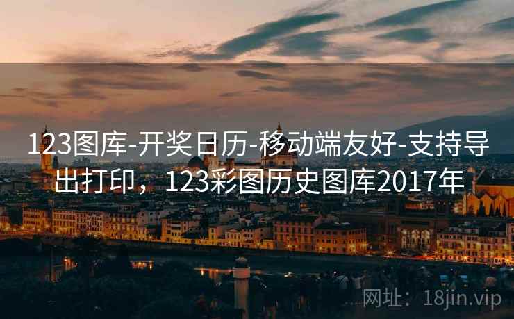 123图库-开奖日历-移动端友好-支持导出打印，123彩图历史图库2017年