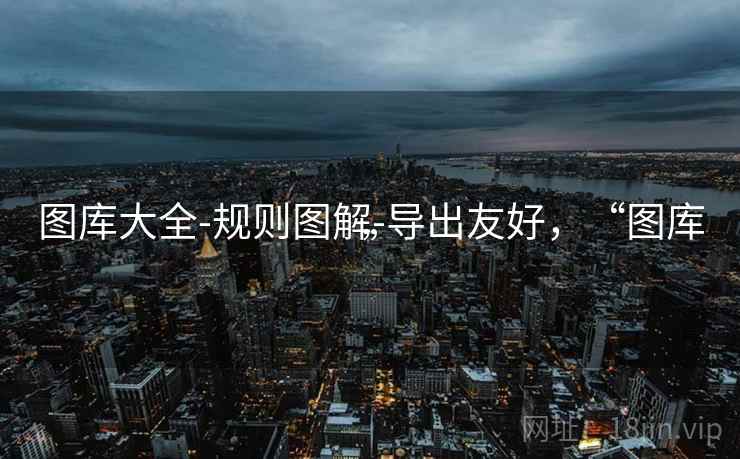 图库大全-规则图解-导出友好，“图库”