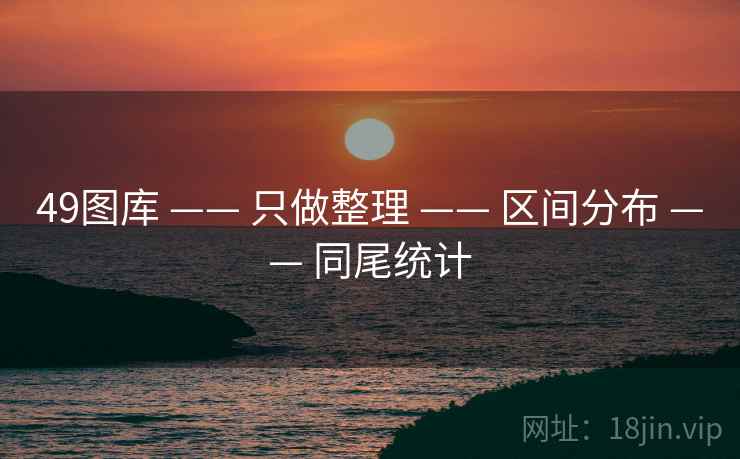 49图库 —— 只做整理 —— 区间分布 —— 同尾统计